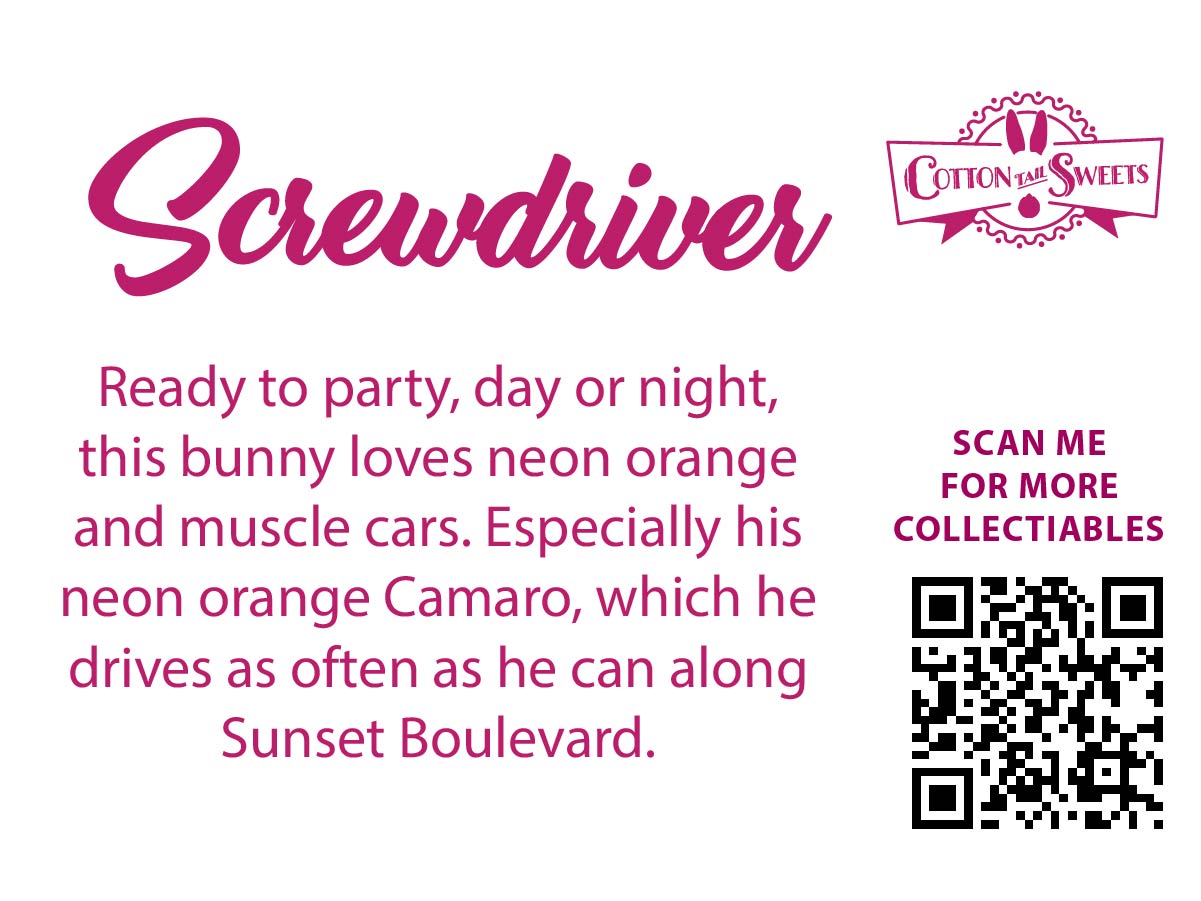 The back of the character card reads Screwdriver, Ready to party, day or night, this bunny loves neon orange and muscle cars. Especially his neon orange Camaro, which he drives as often as he can along Sunset Boulevard. A QR code is available to be scanned for more collectibles as well as the cotton tails logo.