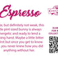 The back of the character card reads: Espresso Petite, but definitely not weak, this little pint sized bunny is always energetic and ready to lend a helping hand. Maybe a little bitter at first but once you get known her, you never knew how you did anything without her.