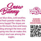 The back of the character card reads Snow Bunny, Clear blue skies, cold weather, and fresh powder makes this bunny happy! The slopes are where this bunny lives and loves. Gliding amongst the trees and jumping into the air makes this bunny’s soul soar among the eagles. A QR code is available to be scanned for more collectibles as well as the cotton tails logo.