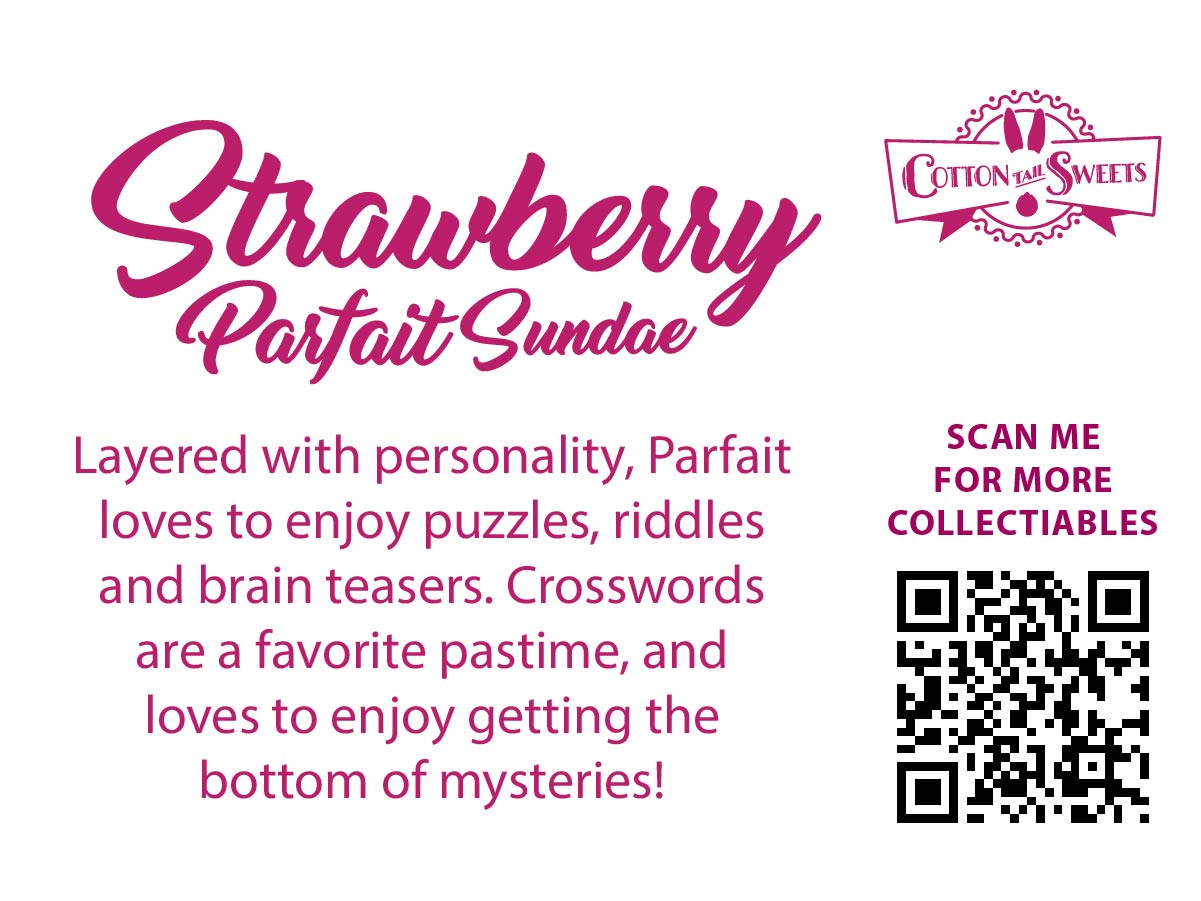 The back of the character card reads: Strawberry Parfait Sundae, Layered with personality, Parfait loves to enjoy puzzles, riddles and brain teasers. Crosswords are a favorite pastime, and loves to enjoy getting the bottom of mysteries. A QR code is available to be scanned for more collectibles as well as the cotton tails logo.