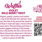 The back of the character card reads: Waffles Violet Wild Berry Twist, Intelligent, playful, creative and mythic magic may be far-fetched, but seeing is truly believing. She likes to fly around the world to help animals in need and play a trick on those who cause harm. The last thing you’ll hear is her sweet giggles echoing in the breeze. Twisted as she pushes her fun a bit too far, if she believes the person deserves it. She has a sweet but a thorn side to her as well when it comes to peace of wild life.